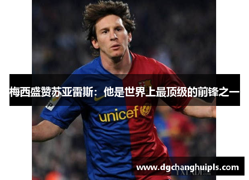 梅西盛赞苏亚雷斯：他是世界上最顶级的前锋之一