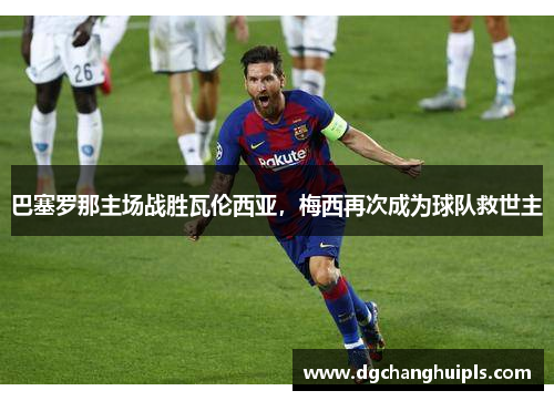 巴塞罗那主场战胜瓦伦西亚，梅西再次成为球队救世主