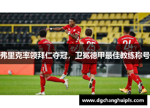 弗里克率领拜仁夺冠，卫冕德甲最佳教练称号
