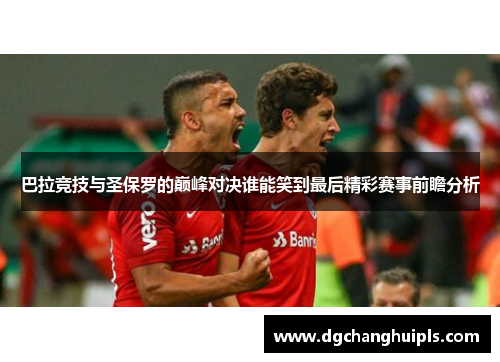 巴拉竞技与圣保罗的巅峰对决谁能笑到最后精彩赛事前瞻分析