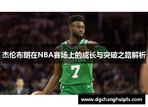 杰伦布朗在NBA赛场上的成长与突破之路解析