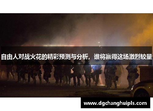 自由人对战火花的精彩预测与分析，谁将赢得这场激烈较量