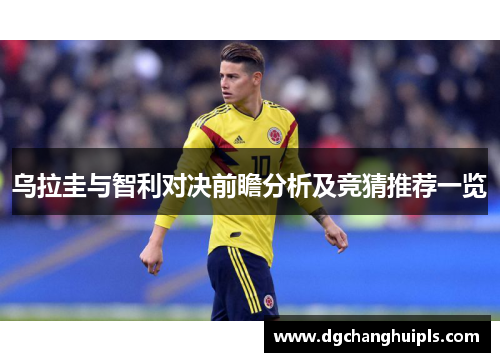 乌拉圭与智利对决前瞻分析及竞猜推荐一览
